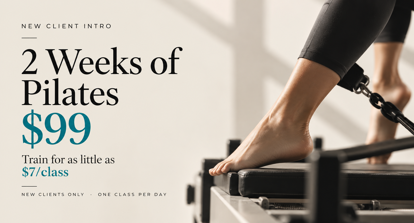New Client Intro: 2 Weeks of Pilates $99, as low as $7 per class. New clients only. One class per day.